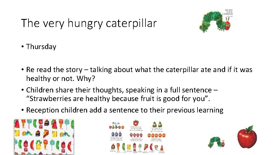 The very hungry caterpillar • Thursday • Re read the story – talking about