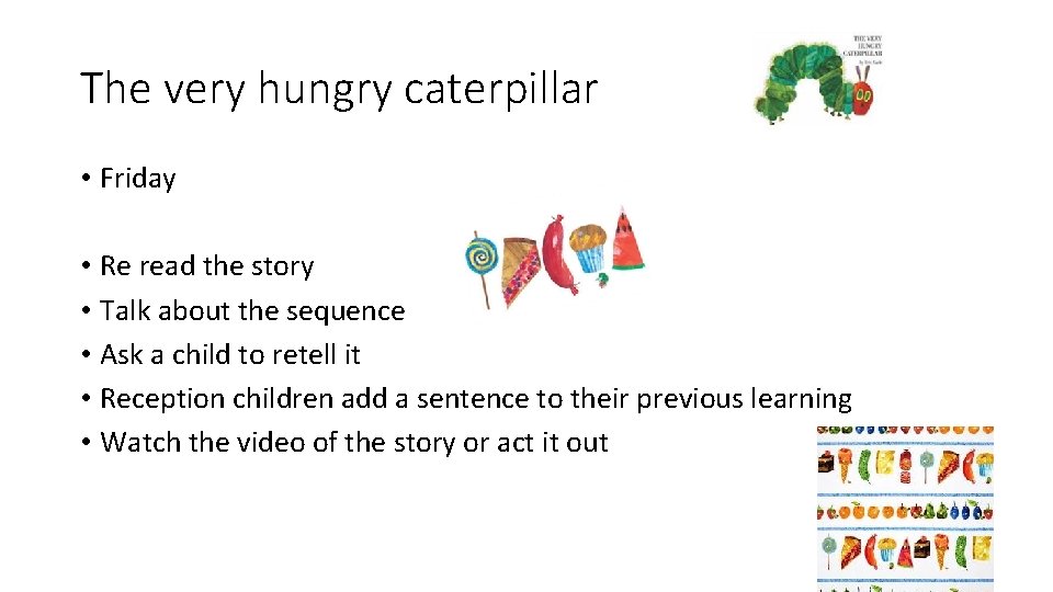 The very hungry caterpillar • Friday • Re read the story • Talk about