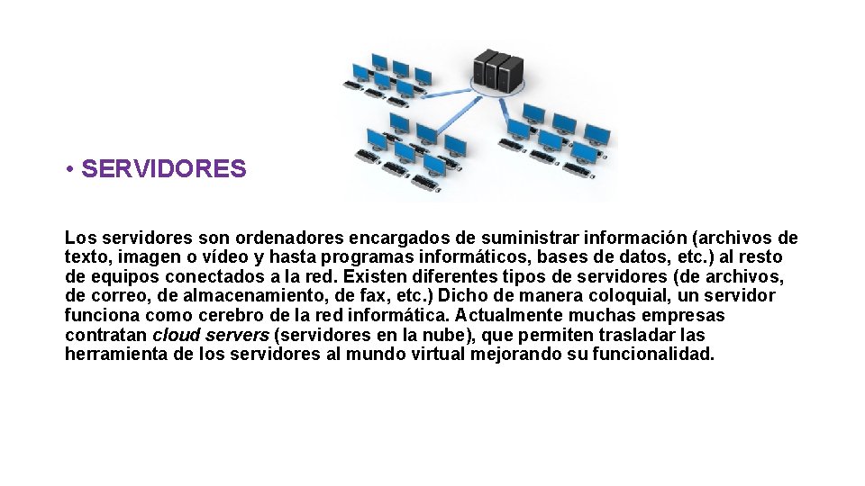  • SERVIDORES Los servidores son ordenadores encargados de suministrar información (archivos de texto,