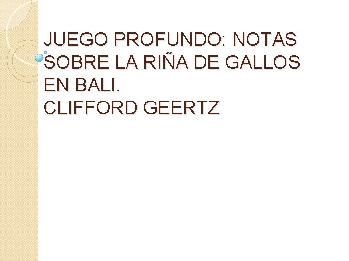 JUEGO PROFUNDO: NOTAS SOBRE LA RIÑA DE GALLOS EN BALI. CLIFFORD GEERTZ 
