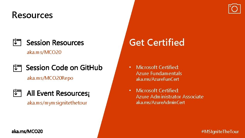 Resources Get Certified aka. ms/MCO 20 Repo aka. ms/mymsignitethetour • Microsoft Certified: Azure Fundamentals