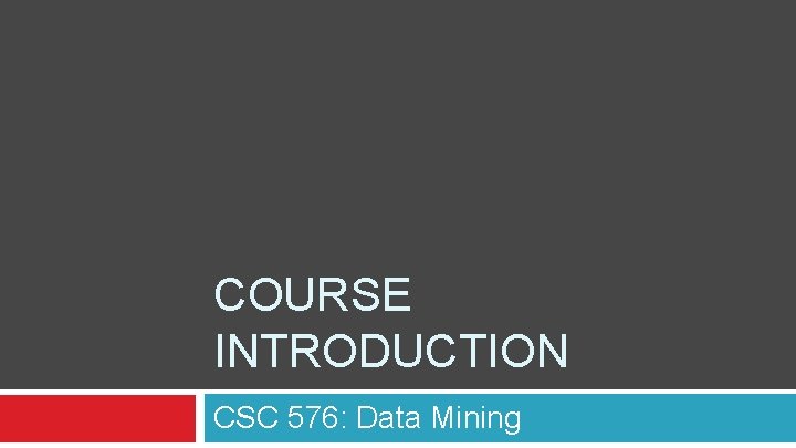 COURSE INTRODUCTION CSC 576: Data Mining 