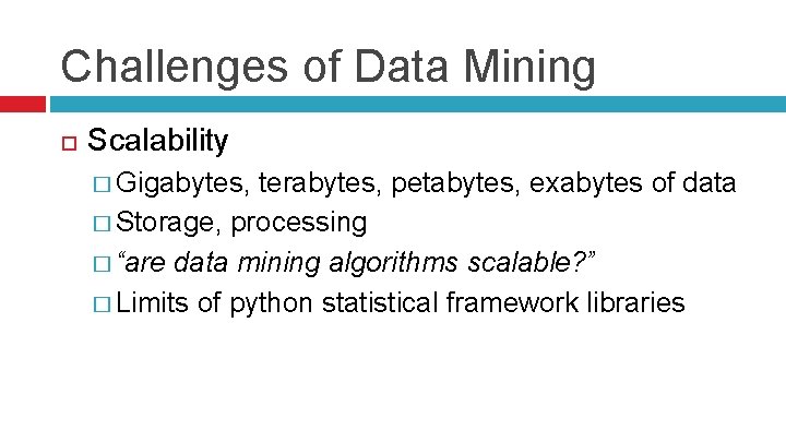 Challenges of Data Mining Scalability � Gigabytes, terabytes, petabytes, exabytes of data � Storage,