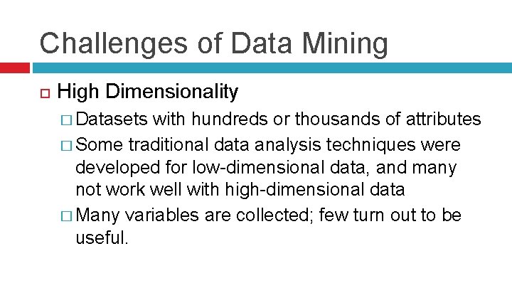 Challenges of Data Mining High Dimensionality � Datasets with hundreds or thousands of attributes