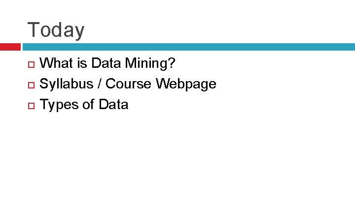 Today What is Data Mining? Syllabus / Course Webpage Types of Data 