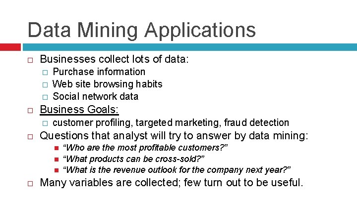 Data Mining Applications Businesses collect lots of data: � � � Business Goals: �