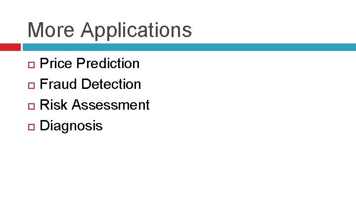 More Applications Price Prediction Fraud Detection Risk Assessment Diagnosis 