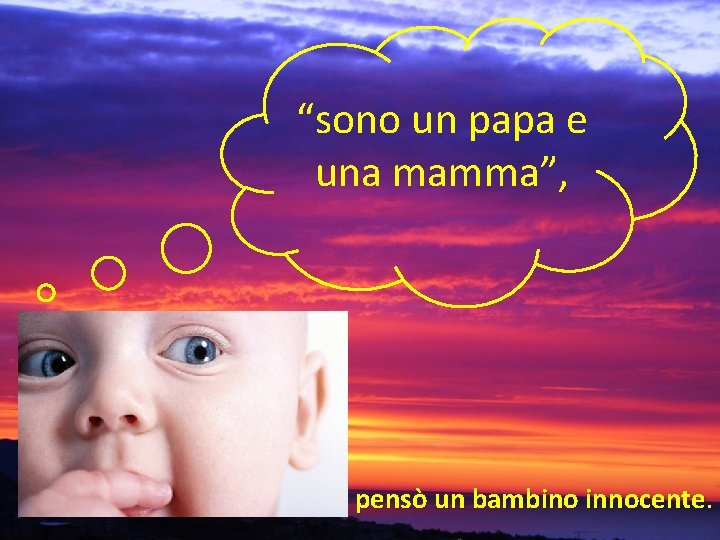 “sono un papa e una mamma”, pensò un bambino innocente. 