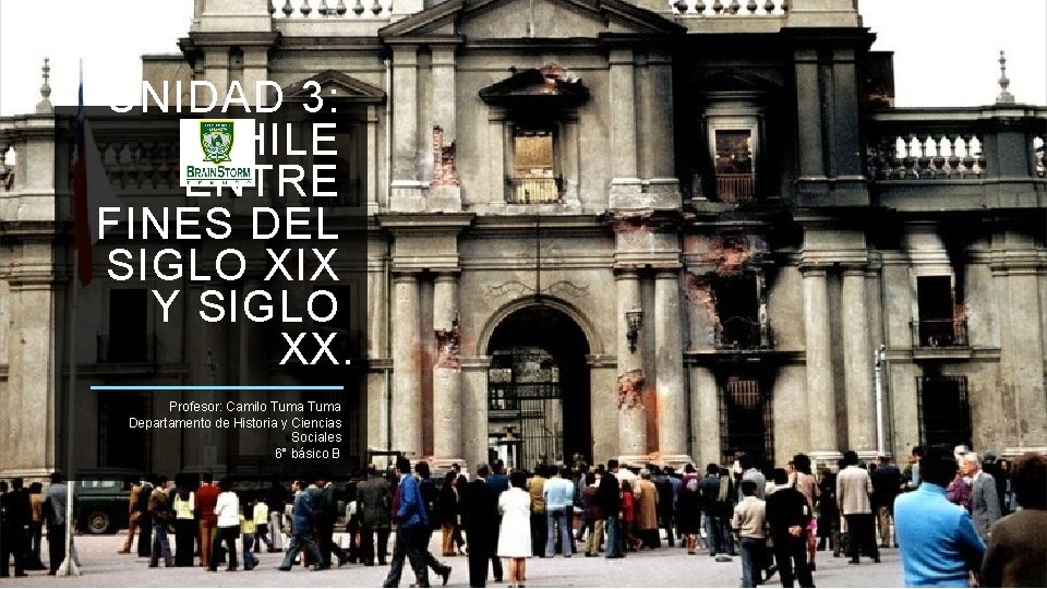 UNIDAD 3: CHILE ENTRE FINES DEL SIGLO XIX Y SIGLO XX. Profesor: Camilo Tuma