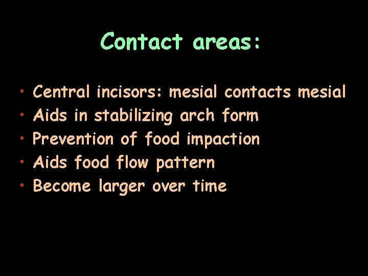 Contact areas: • • • Central incisors: mesial contacts mesial Aids in stabilizing arch