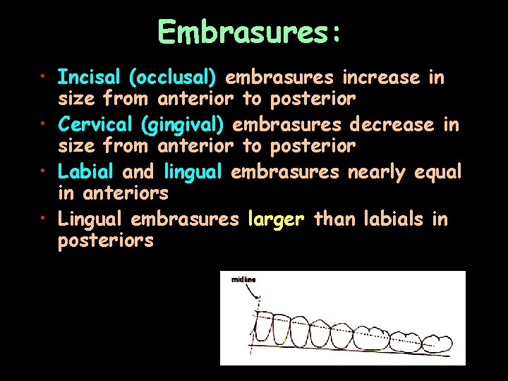 Embrasures: • Incisal (occlusal) embrasures increase in size from anterior to posterior • Cervical