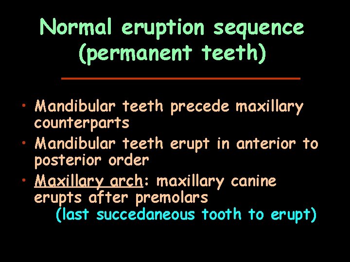Normal eruption sequence (permanent teeth) • Mandibular teeth precede maxillary counterparts • Mandibular teeth
