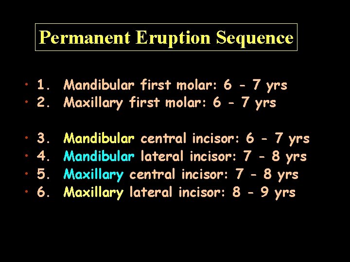 Permanent Eruption Sequence • 1. Mandibular first molar: 6 - 7 yrs • 2.