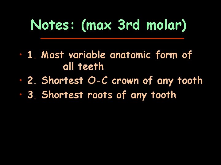 Notes: (max 3 rd molar) • 1. Most variable anatomic form of all teeth