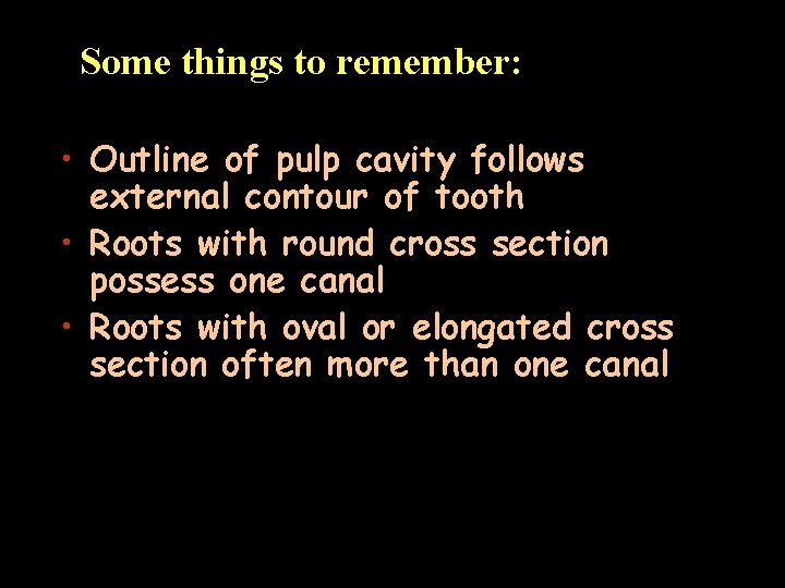 Some things to remember: • Outline of pulp cavity follows external contour of tooth