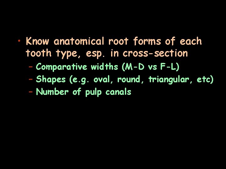  • Know anatomical root forms of each tooth type, esp. in cross-section –