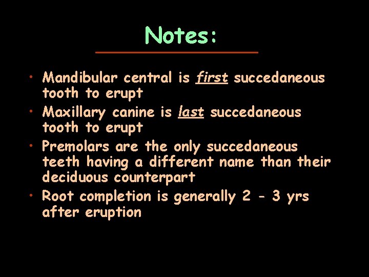 Notes: • Mandibular central is first succedaneous tooth to erupt • Maxillary canine is