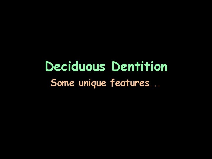 Deciduous Dentition Some unique features. . . 