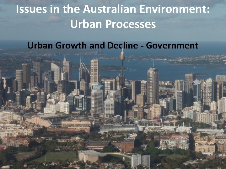 Issues in the Australian Environment: Urban Processes Urban Growth and Decline - Government 