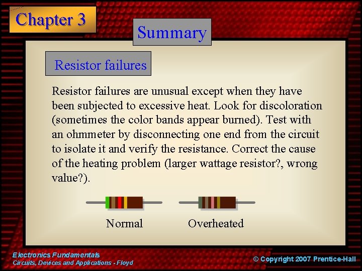 Chapter 3 Summary Resistor failures are unusual except when they have been subjected to
