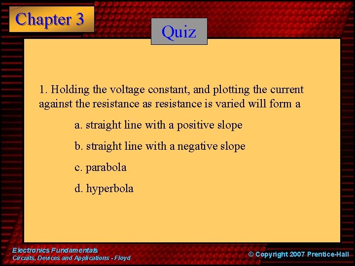 Chapter 3 Quiz 1. Holding the voltage constant, and plotting the current against the