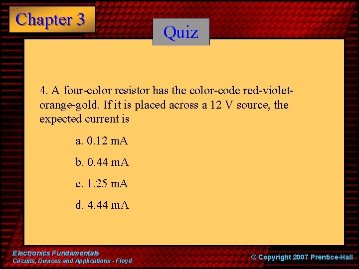 Chapter 3 Quiz 4. A four-color resistor has the color-code red-violetorange-gold. If it is