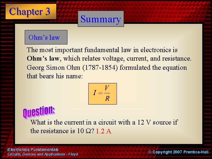 Chapter 3 Summary Ohm’s law The most important fundamental law in electronics is Ohm’s