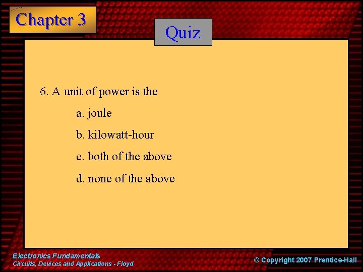 Chapter 3 Quiz 6. A unit of power is the a. joule b. kilowatt-hour