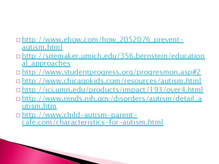 � http: //www. ehow. com/how_2052076_prevent- autism. html � http: //sitemaker. umich. edu/356. bernstein/education al_approaches � http: //www. ehow. com/how_2052076_prevent- autism. html � http: //sitemaker. umich. edu/356. bernstein/education al_approaches