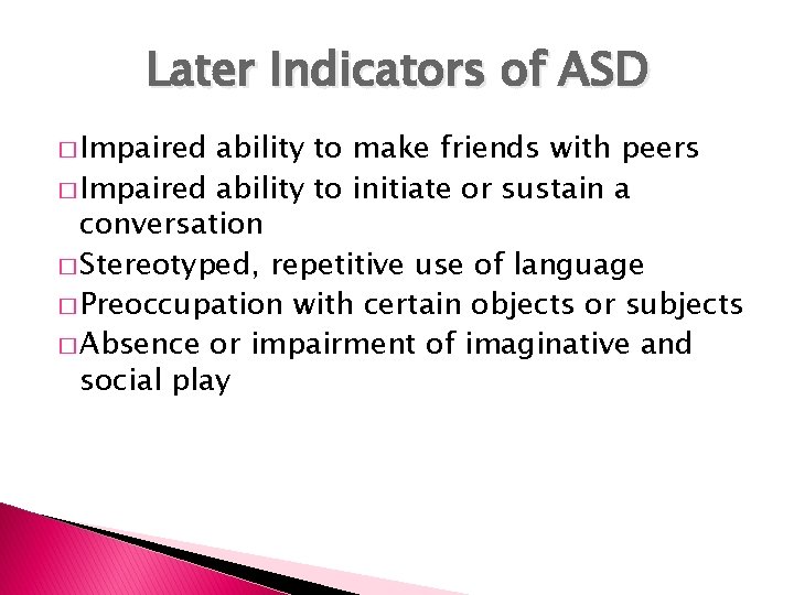 Later Indicators of ASD � Impaired ability to make friends with peers � Impaired Later Indicators of ASD � Impaired ability to make friends with peers � Impaired