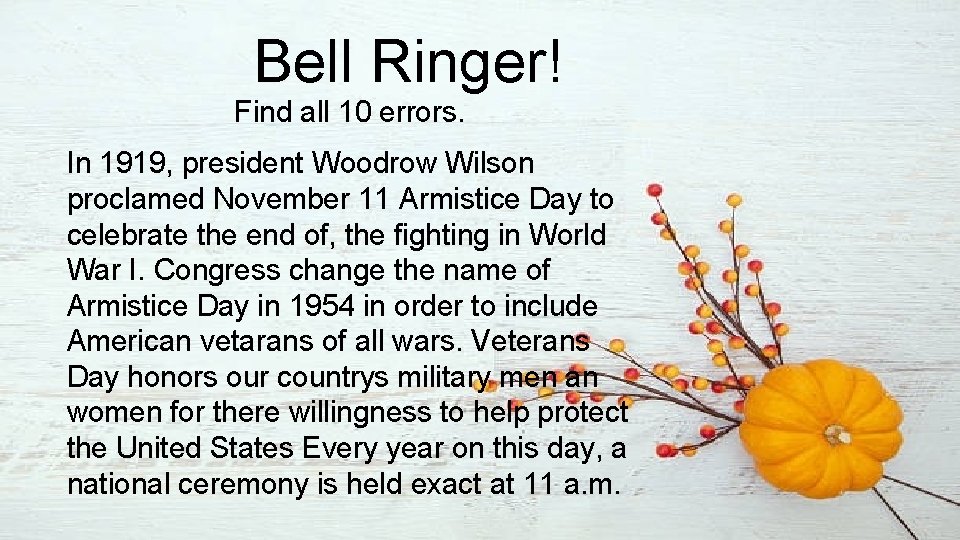 Bell Ringer! Find all 10 errors. In 1919, president Woodrow Wilson proclamed November 11