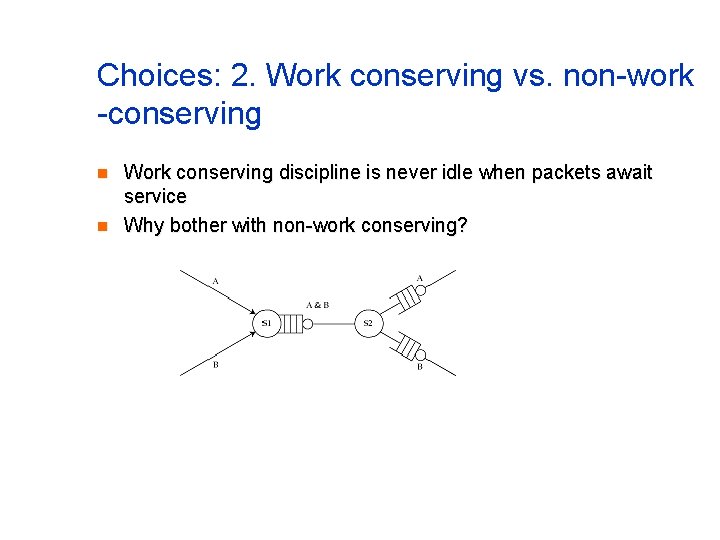 Choices: 2. Work conserving vs. non-work -conserving n n Work conserving discipline is never