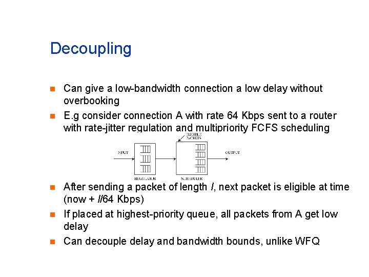 Decoupling n n n Can give a low-bandwidth connection a low delay without overbooking