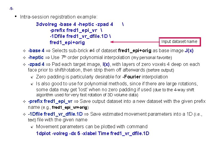 -5 - • Intra-session registration example: 3 dvolreg -base 4 -heptic -zpad 4 -prefix