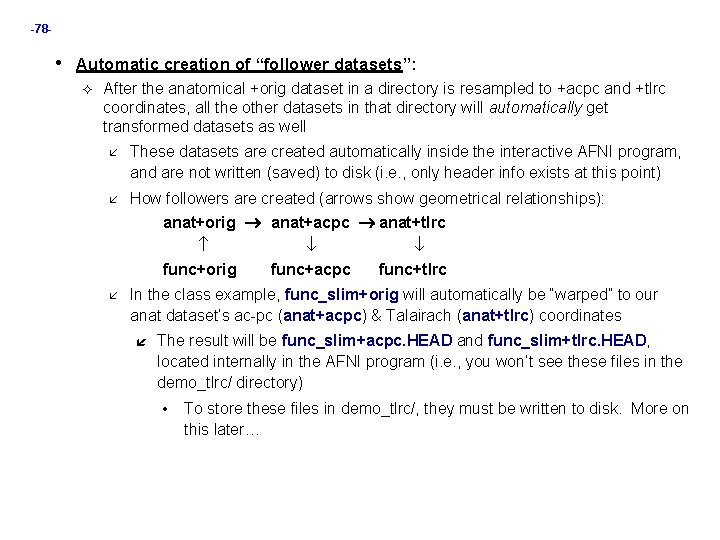 -78 - • Automatic creation of “follower datasets”: After the anatomical +orig dataset in