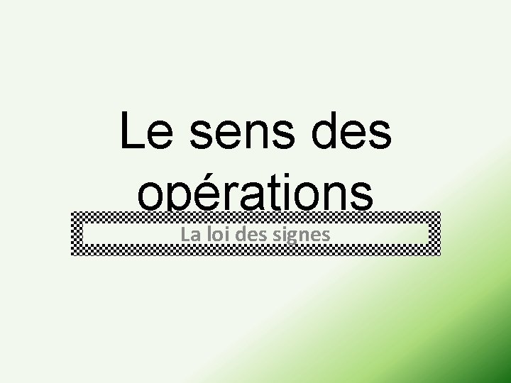 Le sens des opérations La loi des signes 