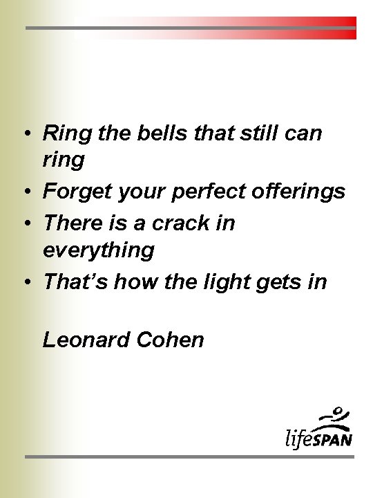 • Ring the bells that still can ring • Forget your perfect offerings • Ring the bells that still can ring • Forget your perfect offerings