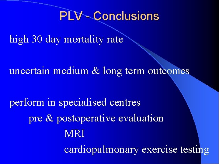 PLV - Conclusions high 30 day mortality rate uncertain medium & long term outcomes