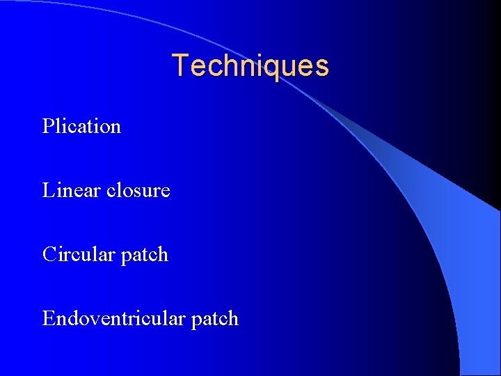 Techniques Plication Linear closure Circular patch Endoventricular patch 