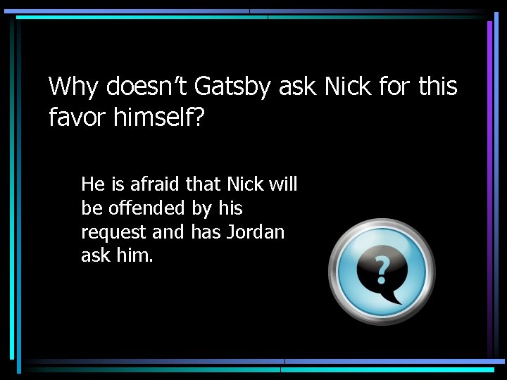 Why doesn’t Gatsby ask Nick for this favor himself? He is afraid that Nick
