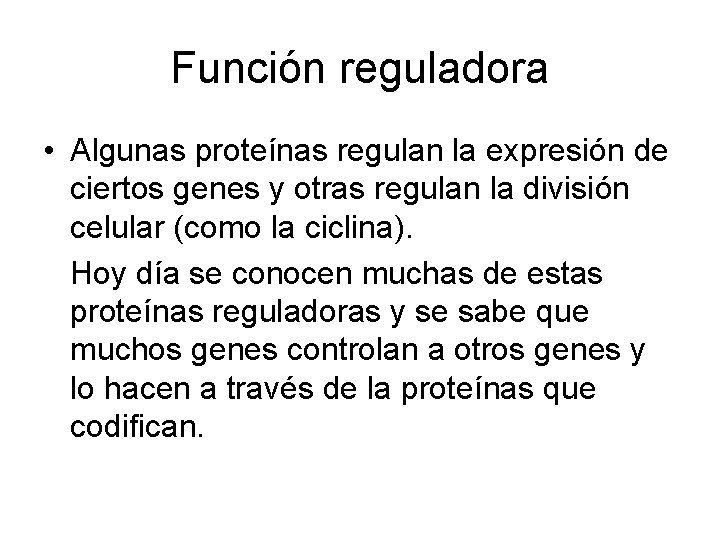 Función reguladora • Algunas proteínas regulan la expresión de ciertos genes y otras regulan