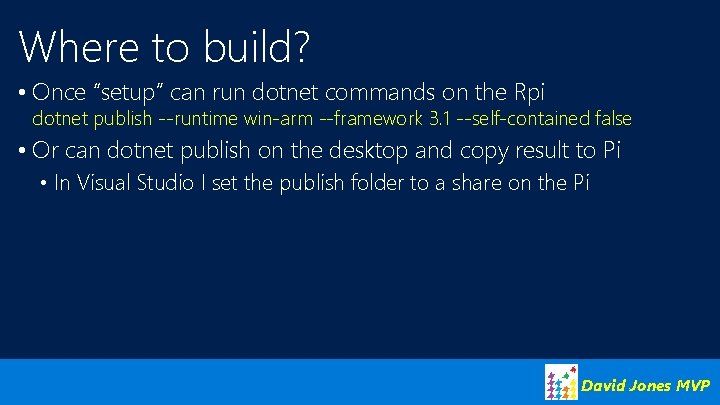 Where to build? • Once “setup” can run dotnet commands on the Rpi dotnet