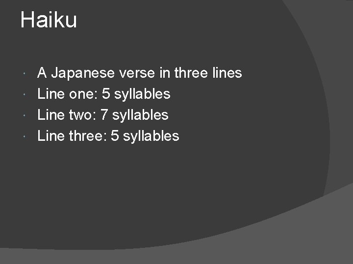 Haiku A Japanese verse in three lines Line one: 5 syllables Line two: 7