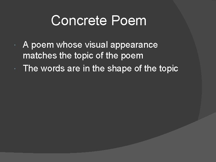 Concrete Poem A poem whose visual appearance matches the topic of the poem The