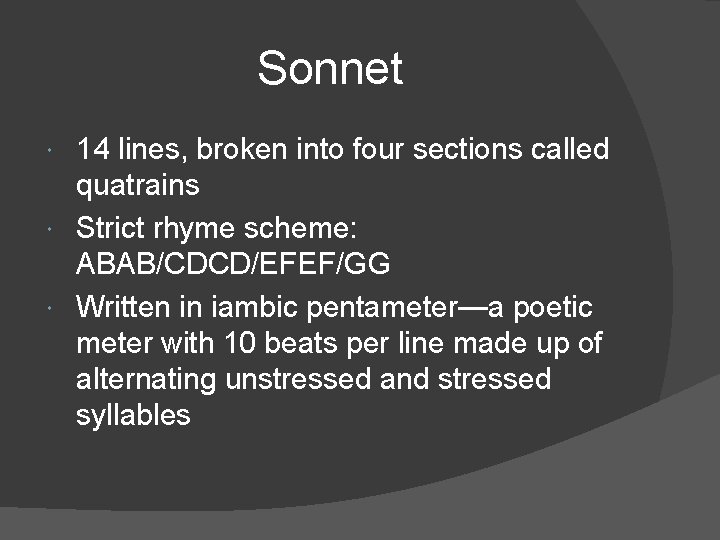 Sonnet 14 lines, broken into four sections called quatrains Strict rhyme scheme: ABAB/CDCD/EFEF/GG Written