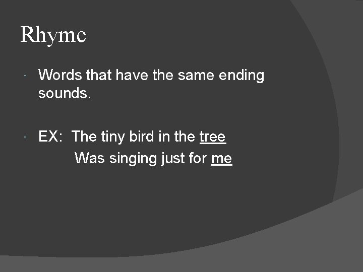 Rhyme Words that have the same ending sounds. EX: The tiny bird in the