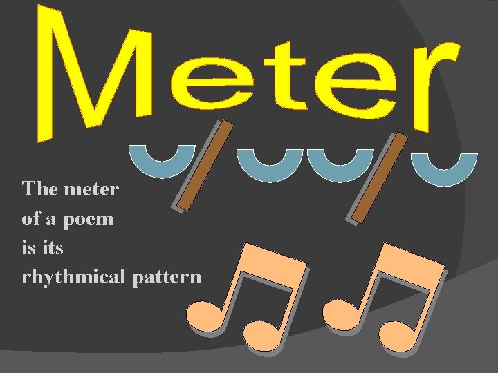 The meter of a poem is its rhythmical pattern 