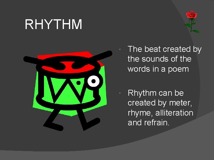 RHYTHM The beat created by the sounds of the words in a poem Rhythm