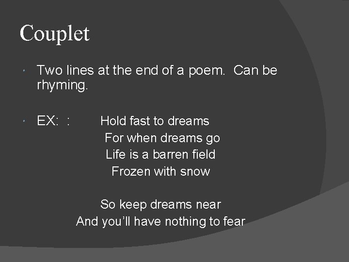 Couplet Two lines at the end of a poem. Can be rhyming. EX: :