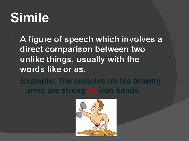Simile A figure of speech which involves a direct comparison between two unlike things,